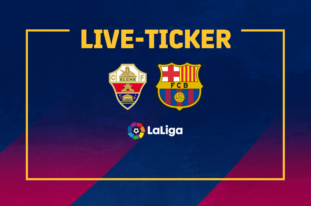 Live Ticker FC Elche FC Barcelona